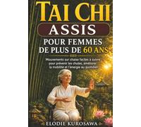 Tai chi assis pour femmes de plus de 60 ans: Mouvements sur chaise faciles à suivre pour prévenir les chutes, améliorer la mobilité et l'énergie au quotidien