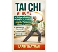 Tai Chi at home: A Beginner’s Guide to the Simplified 24-Form Tai Chi with Step-by-Step Movements, Daily Routines, and Gentle Exercises for Balance and Relaxation