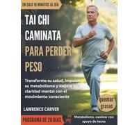 TAI CHI CAMINATA PARA PERDER PESO: Transforme su salud, impulse su metabolismo y mejore su claridad mental con el movimiento consciente