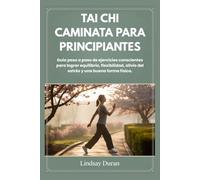 TAI CHI CAMINATA PARA PRINCIPIANTES: Guía paso a paso de ejercicios conscientes para lograr equilibrio, flexibilidad, alivio del estrés y una buena forma física.