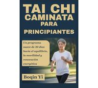 TAI CHI CAMINATA PARA PRINCIPIANTES: Un programa suave de 30 días hacia el equilibrio, la movilidad y renovación energética