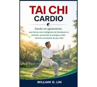 TAI CHI CARDIO: Cardio sin agotamiento: una forma más inteligente de fortalecer tu corazón, aumentar la energía y mantenerte constante de por vida