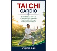 TAI CHI CARDIO: Cardio Without Burnout: A Smarter Way to Strengthen Your Heart, Boost Energy, and Stay Consistent for Life