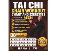 Tai Chi Chair Workout Chart And Exercises for Men: The Men's Seated Tai Chi Chart & Strength-Focused Program to Restore Stability, Protect Aging Joints, Sharpen Mental Focus, and Build Functional
