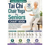 Tai Chi Chair Yoga for Seniors Chart Book: A 28-Day Seated-to-Standing Visual Plan to Ease Stiffness, Support Balance & Mobility, Build Strength & Confidence, & Stay Independent. Just 10 Minutes a Day