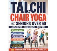 Tai Chi & Chair Yoga for Seniors Over 60: The Complete 28-Day Gentle Exercise Program to Improve Balance, Build Strength, Increase Flexibility, Ease Joint Stiffness, Enhance Mobility, Prevent Falls