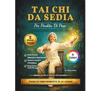 Tai Chi Da Sedia Per Perdita Di Peso (A Colori): Brucia Il Grasso Addominale, Migliora L'equilibrio E Resta In Forma In 28 Giorni Con Semplici Esercizi Zitidiani Di 10 Minuti