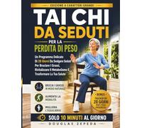 Tai Chi Da Seduti Per La Perdita Di Peso: Un Programma Delicato Di 28 Giorni Da Svolgere Seduti Per Bruciare I Grassi, Revitalizzare il Metabolisme et Transformare la tua Salute