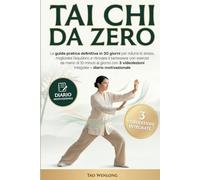 TAI CHI DA ZERO: La guida pratica definitiva in 30 giorni per ridurre lo stress, migliorare l'equilibrio e ritrovare il benessere con esercizi da meno ... con 3 Videolezioni e Diario Motivazionale