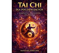 Tai Chi dla początkujących - Kompletny przewodnik od podstaw