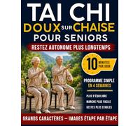 Tai-chi doux sur chaise pour seniors: Le guide pratique pour retrouver confiance en votre corps, préserver votre autonomie et améliorer l’équilibre grâce à une méthode douce de 10 minutes par jour