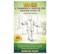 Tai Chi e camminate indoor per anziani over 70 (Caratteri grandi): Un Programma Delicato Di 30 Giorni Con Esercizi Quotidiani Di 10 Minuti Per Ridurre La Rigidità Articolare E Recuperare La Forza