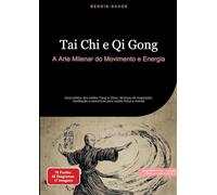 Tai Chi e Qi Gong: A Arte Milenar do Movimento e Energia:Guia prático dos estilos Yang e Chen, técnicas de respiração, meditação e exercícios para saúde física e mental: 2