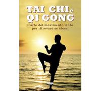 Tai chi e qi gong. L'arte del movimento lento per ritrovare se stessi. Ediz. illustrata (Mente & spirito)