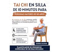 Tai Chi en silla de 10 minutos para personas mayores de 60 años: Un programa de 28 días totalmente sentado para recuperar tu equilibrio, tu confianza y tu independencia, sin necesidad de ponerte