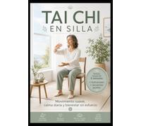 Tai Chi en Silla: Movimiento suave, calma diaria y bienestar sin esfuerzo (Coleccion "En silla")