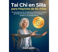 Tai Chi en Silla para Mayores de 60 Años: Un Guía Ilustrada de 4 Semanas con Ejercicios Sentados de 10 Minutos Diarios para Mejorar la Movilidad, el ... Mental: 1 (Dominio del Movimiento Consciente)