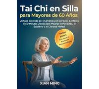 Tai Chi en Silla para Mayores de 60 Años: Un Guía Ilustrada de 4 Semanas con Ejercicios Sentados de 10 Minutos Diarios para Mejorar la Movilidad, el ... Mental: 1 (Dominio del Movimiento Consciente)