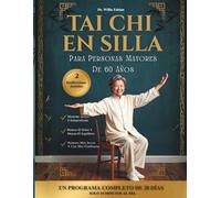 Tai Chi En Silla Para Personas Mayores De 60 Años: Mejora Tu Movilidad, Aumenta Tu Fuerza Y Alivia El Dolor Articular En 28 Días Con Ejercicios Diarios De 10 Minutos