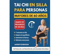 TAI CHI EN SILLA PARA PERSONAS MAYORES DE 60 AÑOS: Programa ilustrado suave de 28 días para recuperar el equilibrio, Fuerza e independencia desde su silla