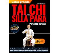 Tai Chi en silla para Personas Mayores: Meditaciones en movimiento de 10 minutos para cultivar una fuerza suave, mejorar el equilibrio y aliviar la ... (con ilustraciones paso a paso)