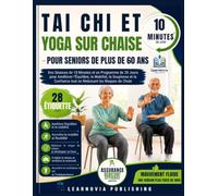 Tai Chi et Yoga sur Chaise pour Seniors de Plus de 60 Ans: Des Séances de 10 Minutes et un Programme de 28 Jours pour Améliorer l'Équilibre, la ... (Learnovia Health, Exercise & Fitness Series)