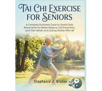 Tai Chi Exercise for Seniors: A Complete Illustrated Guide to Gentle Daily Movements for Better Balance, Fall Prevention, Joint Pain Relief, and Lasting Vitality After 60