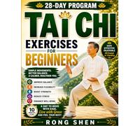 Tai Chi Exercises For Beginners: The Simple 28-Day System to Improve Balance, Build Strength, Increase Flexibility, and Feel Calm, Confident, and in Control-Just 10 Minutes a Day
