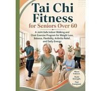 Tai Chi Fitness for Seniors Over 60: A Joint-Safe Indoor Walking and Chair Exercise Program for Weight Loss, Balance, Flexibility, Arthritis Relief, and Daily Energy