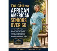 Tai Chi for African American Seniors Over 60: An 8-Week Illustrated Program of Gentle Chair and Standing Routines to Improve Balance, Ease Stiffness, Build Strength, and Support Independent Living