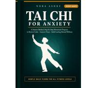 TAI CHI FOR ANXIETY: A Science-Backed, Step-by-Step Movement Program to Restore Calm,Improve Sleep, Relieve Muscle Tension & Build Lasting Mental Wellness