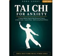 TAI CHI FOR ANXIETY: A Science-Backed, Step-by-Step Movement Program to Restore Calm,Improve Sleep, Relieve Muscle Tension & Build Lasting Mental Wellness