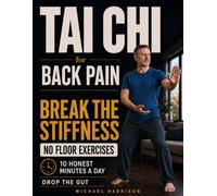 Tai Chi for Back Pain - 10 Honest Minutes a Day, No Floor Exercises: The No-Nonsense Standing Method for Men Over 50 to Break the Stiffness, Drop the Gut, and Trust Your Back Again