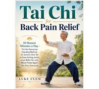 Tai Chi for Back Pain Relief: 10 Honest Minutes a Day - The No-Nonsense Standing Method for Seniors Over 50 to Ease Aching Joints, Lose Belly Fat, and Move Freely Again (No Floor Exercises.