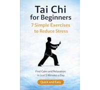 Tai Chi for Beginners 7 Simple Exercises to Reduce Stress: Find Calm and Relaxation in Just 5 Minutes a Day