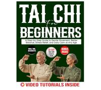 Tai Chi For Beginners: A Step-by-Step Guide to Gentle Movement, Better Balance, Stress Relief, and Daily Calm at Any Age