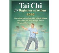 Tai Chi for Beginners and Seniors 2026: The Simple Step-by-Step Guide to Better Balance, Less Stress, and Daily Strength in 10-15 Minutes a Day