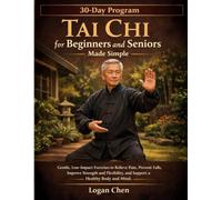 Tai Chi for Beginners and Seniors Made Simple: Gentle, Low-Impact Exercises to Relieve Pain, Prevent Falls, Improve Strength and Flexibility, and Support a Healthy Body and Mind