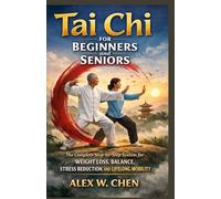 Tai Chi for Beginners and Seniors: The Complete Step-by-Step System for Weight Loss, Balance, Stress Reduction, and Lifelong Mobility