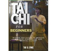 Tai Chi for Beginners: Master The Basics To Improve Balance, Flexibility, And Mental Clarity