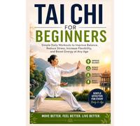 Tai Chi for Beginners: Simple Daily Workouts to Improve Balance, Reduce Stress, Increase Flexibility, and Boost Energy at Any Age ("Tai Chi Wellness Series" by David E. Cox)