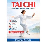 Tai Chi For Beginners: Simple Step-by-Step Movements to Improve Balance, Reduce Stress, Increase Flexibility, Relief Joint Pain, and Build Strength Safely at Any Age.