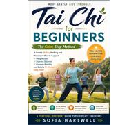 Tai Chi for Beginners: The Calm Step Method: A Gentle 28-Day Walking and Movement Plan to Support Weight Loss, Improve Balance, Increase Mobility, and Build a 10-Minute Daily Habit