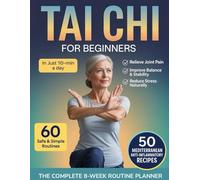 Tai Chi for Beginners: The Gentle 10-Minute Daily Program with 60 Easy Routines to Improve Balance, Relieve Joint Pain, and Reduce Stress-Feel Younger, Stronger, and More Confident in Every Move