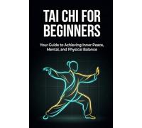 Tai Chi for Beginners: Your Guide to Achieving Inner Peace, Mental, and Physical Balance: Volume 1