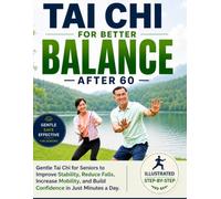 Tai Chi for Better Balance After 60: Gentle Daily Routines to Reduce Falls, Ease Joint Pain, Improve Mobility, and Build Confidence