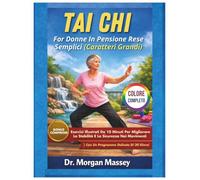 Tai Chi For Donne In Pensione Rese Semplici (Caratteri Grandi) COLORE COMPLETO: Esercizi Illustrati Da 10 Minuti Per Migliorare La Stabilità E La ... | Con Un Programma Delicato Di 30 Giorni