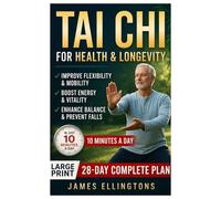 TAI CHI FOR HEALTH AND LONGEVITY: A Beginner-Friendly, Proven System to Enhance Flexibility, Build Strength, Reduce Anxiety, Improve Sleep, and Restore Natural Energy