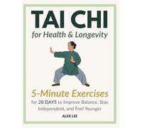 Tai Chi for Health and Longevity: Gentle 5-Minute Daily Exercises to Improve Balance, Stay Independent, and Feel Younger: A Simple, Safe 28-Day ... Mobility, and Confidence for Seniors