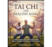 TAI CHI FOR HEALTHY AGING: A Senior's Step-by-Step Home Guide to Better Balance, Flexibility, Pain Relief, and Fall Prevention